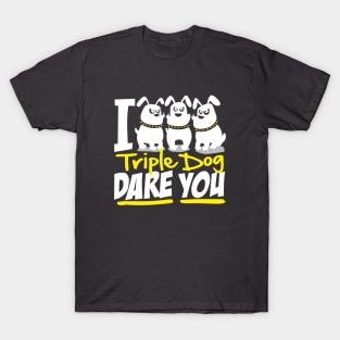 I Triple Dog Dare You T-Shirt
